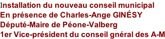 Installation du nouveau conseil municipal En présence de Charles-Ange GINÉSY Député-Maire de Péone-Valberg 1er Vice-président du conseil gnéral des A-M