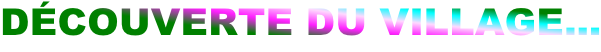 DÉCOUVERTE DU VILLAGE...